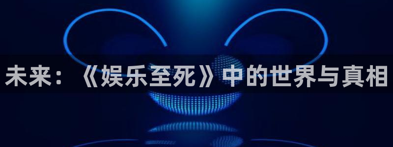 恒行5：未来：《娱乐至死》中的世界与真相